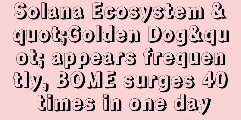 Solana Ecosystem "Golden Dog" appears frequently, BOME surges 40 times in one day