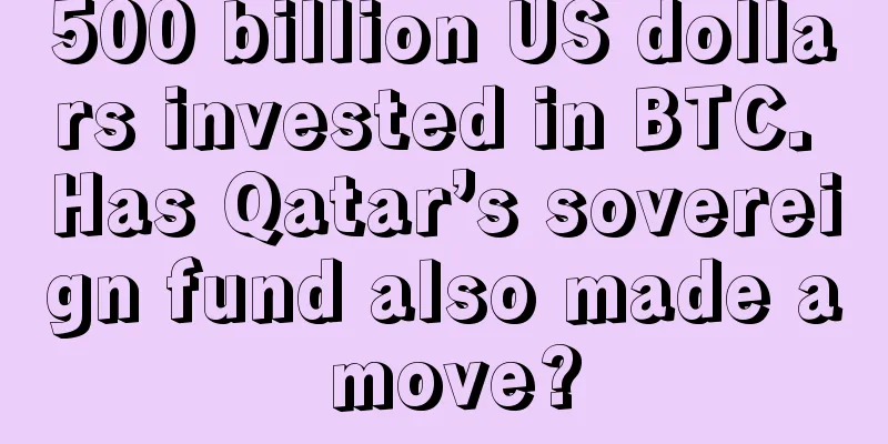 500 billion US dollars invested in BTC. Has Qatar’s sovereign fund also made a move?