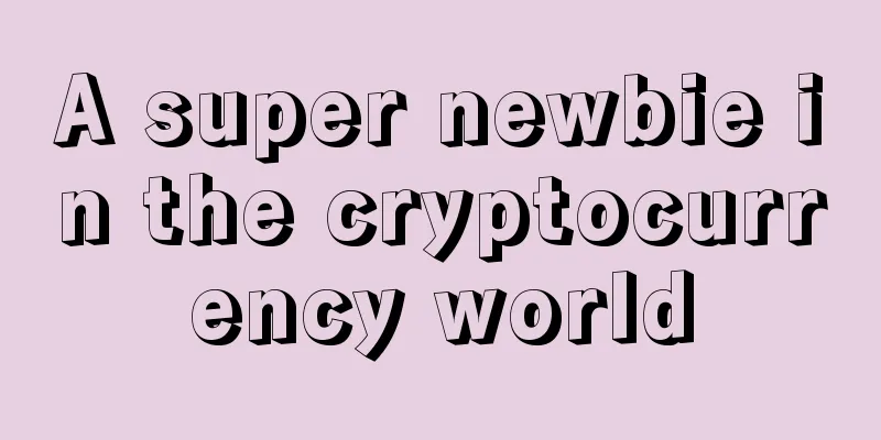 A super newbie in the cryptocurrency world