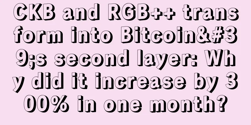 CKB and RGB++ transform into Bitcoin's second layer: Why did it increase by 300% in one month?