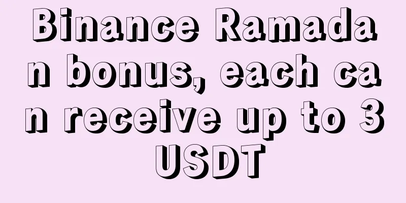 Binance Ramadan bonus, each can receive up to 3 USDT