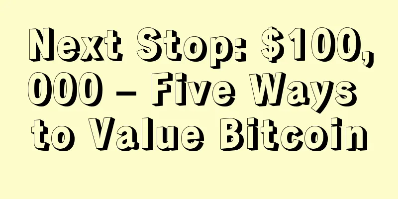 Next Stop: $100,000 – Five Ways to Value Bitcoin