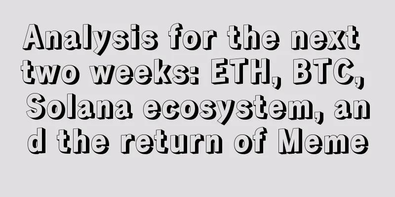 Analysis for the next two weeks: ETH, BTC, Solana ecosystem, and the return of Meme