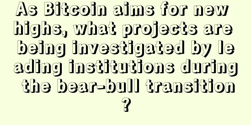 As Bitcoin aims for new highs, what projects are being investigated by leading institutions during the bear-bull transition?