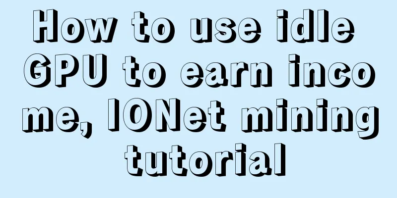 How to use idle GPU to earn income, IONet mining tutorial