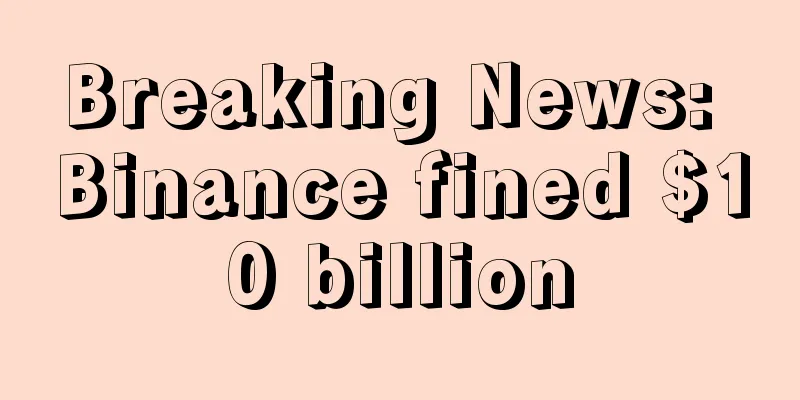 Breaking News: Binance fined $10 billion
