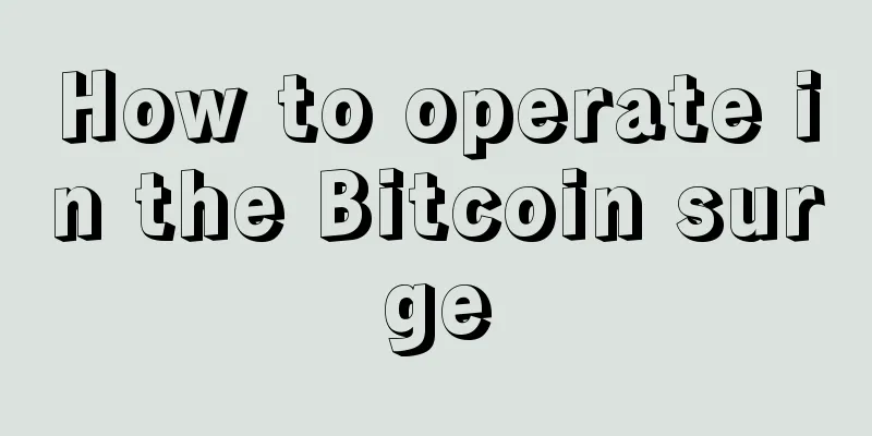 How to operate in the Bitcoin surge