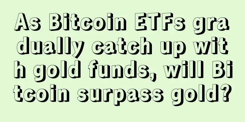 As Bitcoin ETFs gradually catch up with gold funds, will Bitcoin surpass gold?
