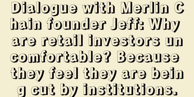 Dialogue with Merlin Chain founder Jeff: Why are retail investors uncomfortable? Because they feel they are being cut by institutions.