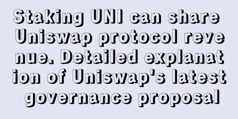 Staking UNI can share Uniswap protocol revenue. Detailed explanation of Uniswap's latest governance proposal