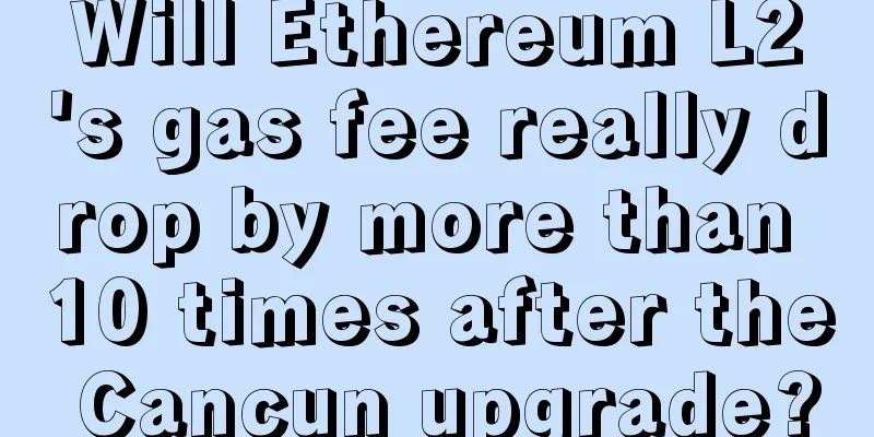 Will Ethereum L2's gas fee really drop by more than 10 times after the Cancun upgrade?