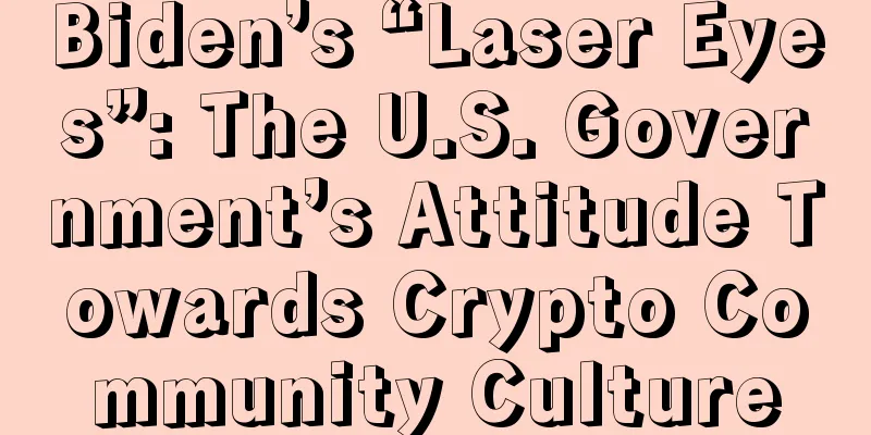 Biden’s “Laser Eyes”: The U.S. Government’s Attitude Towards Crypto Community Culture