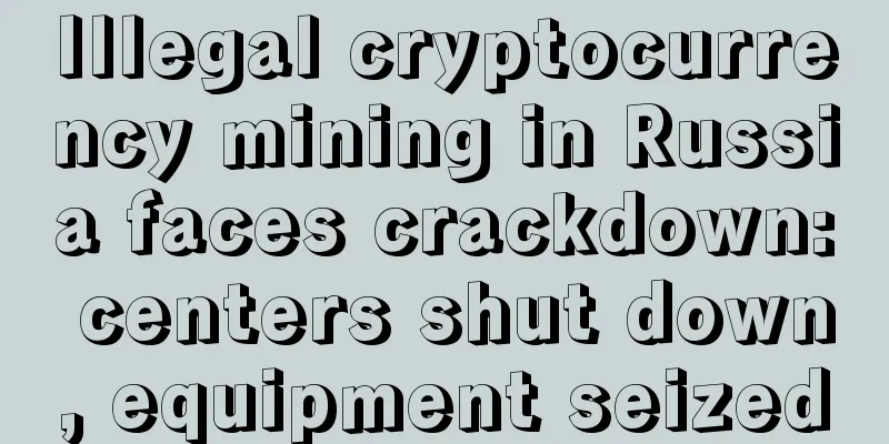 Illegal cryptocurrency mining in Russia faces crackdown: centers shut down, equipment seized