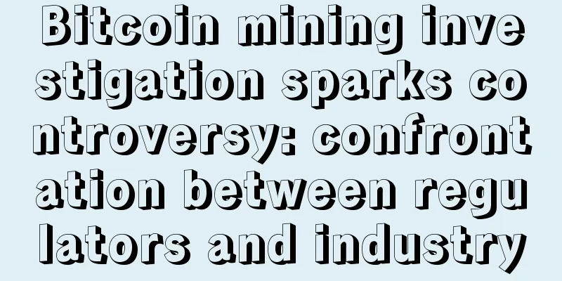 Bitcoin mining investigation sparks controversy: confrontation between regulators and industry