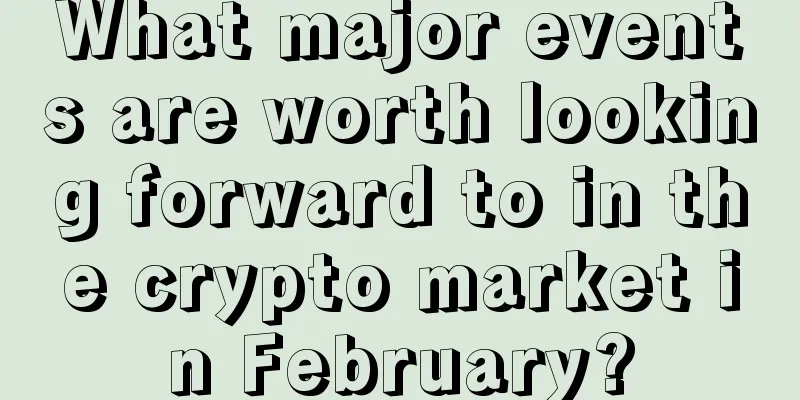 What major events are worth looking forward to in the crypto market in February?