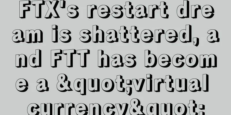FTX's restart dream is shattered, and FTT has become a "virtual currency"