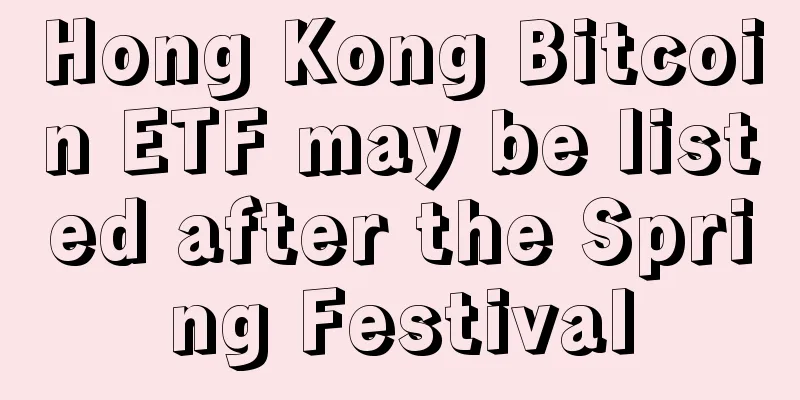 Hong Kong Bitcoin ETF may be listed after the Spring Festival