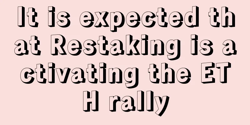 It is expected that Restaking is activating the ETH rally
