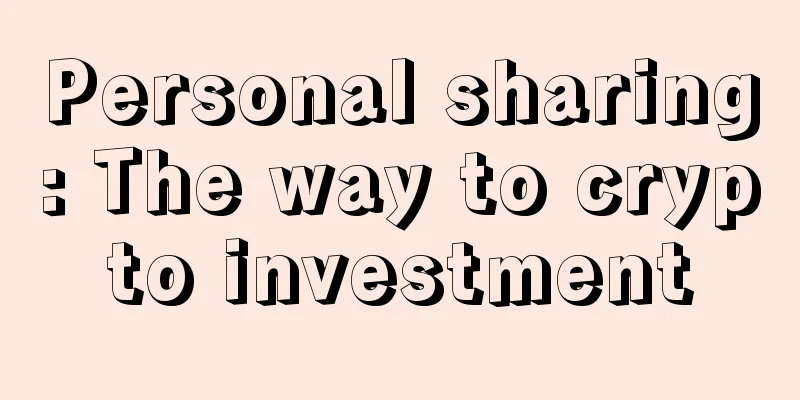 Personal sharing: The way to crypto investment