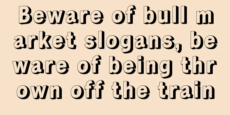 Beware of bull market slogans, beware of being thrown off the train