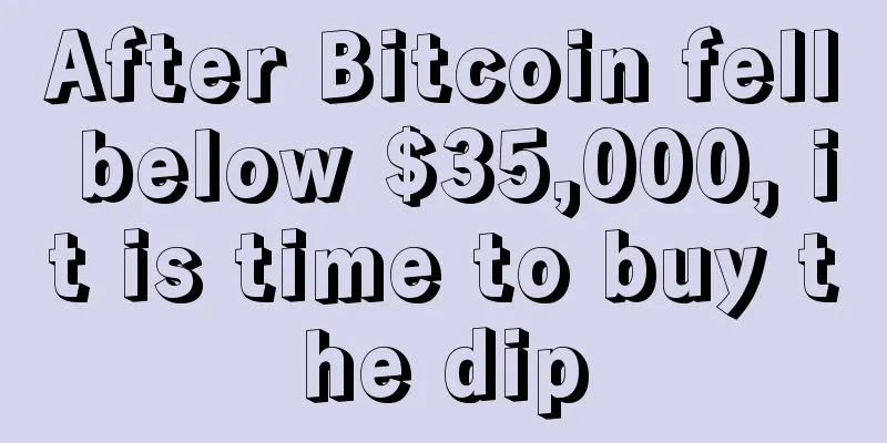 After Bitcoin fell below $35,000, it is time to buy the dip