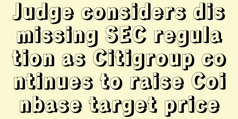 Judge considers dismissing SEC regulation as Citigroup continues to raise Coinbase target price