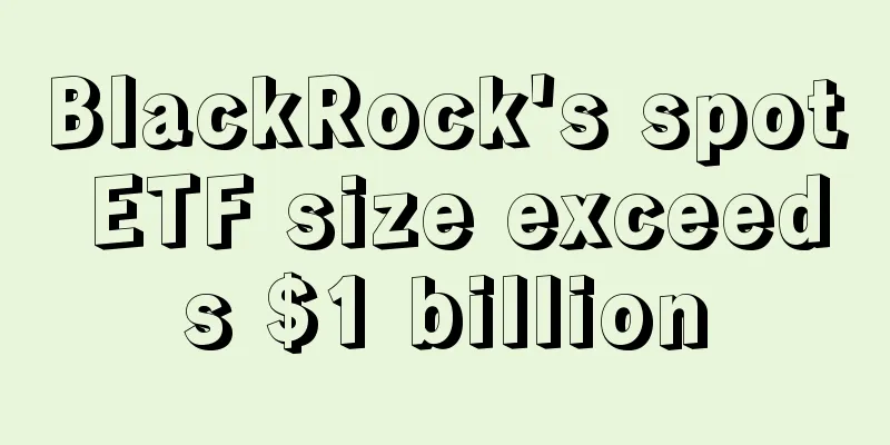 BlackRock's spot ETF size exceeds $1 billion