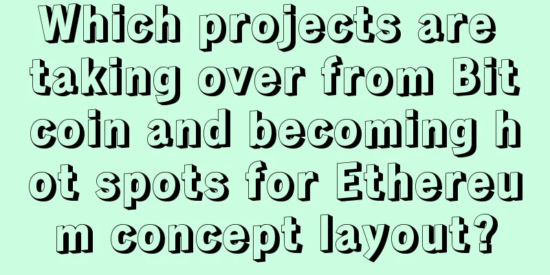 Which projects are taking over from Bitcoin and becoming hot spots for Ethereum concept layout?