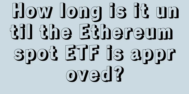 How long is it until the Ethereum spot ETF is approved?