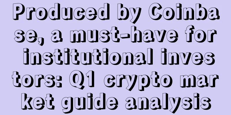 Produced by Coinbase, a must-have for institutional investors: Q1 crypto market guide analysis