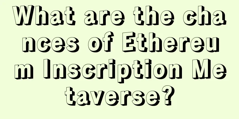 What are the chances of Ethereum Inscription Metaverse?