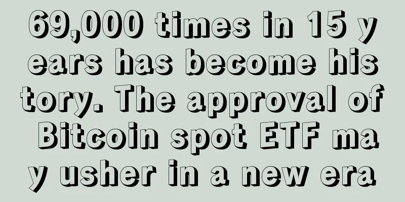 69,000 times in 15 years has become history. The approval of Bitcoin spot ETF may usher in a new era