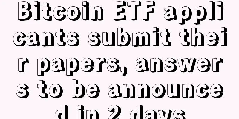 Bitcoin ETF applicants submit their papers, answers to be announced in 2 days