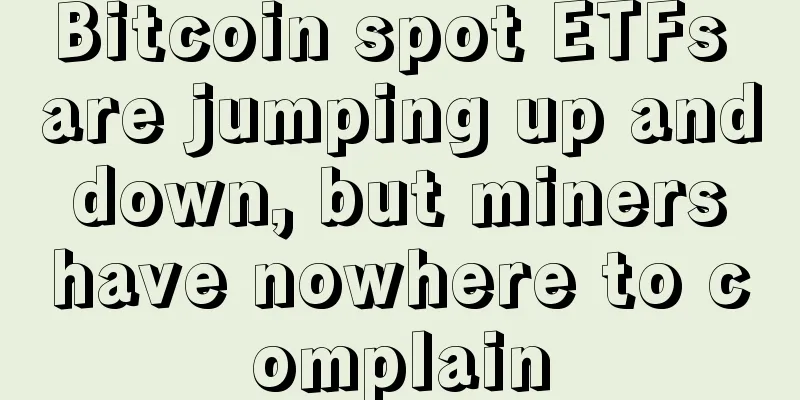 Bitcoin spot ETFs are jumping up and down, but miners have nowhere to complain