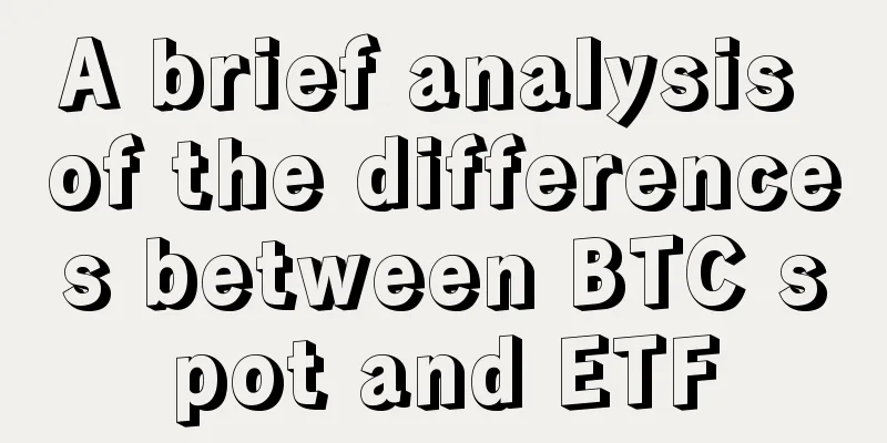 A brief analysis of the differences between BTC spot and ETF