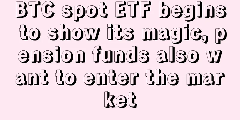 BTC spot ETF begins to show its magic, pension funds also want to enter the market