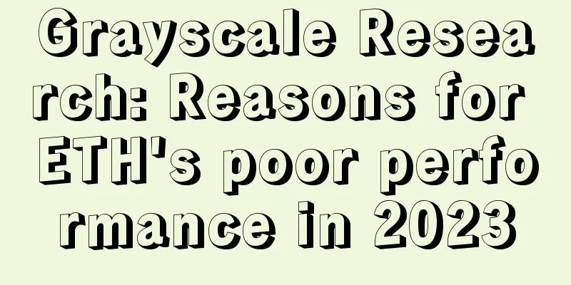 Grayscale Research: Reasons for ETH's poor performance in 2023