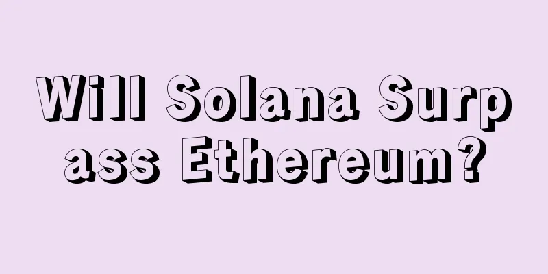 Will Solana Surpass Ethereum?