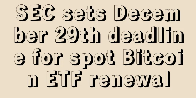 SEC sets December 29th deadline for spot Bitcoin ETF renewal