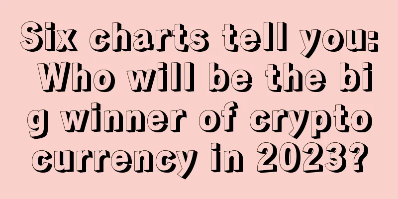 Six charts tell you: Who will be the big winner of cryptocurrency in 2023?