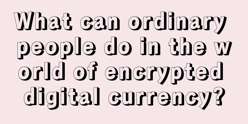 What can ordinary people do in the world of encrypted digital currency?