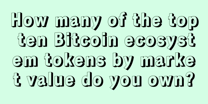 How many of the top ten Bitcoin ecosystem tokens by market value do you own?