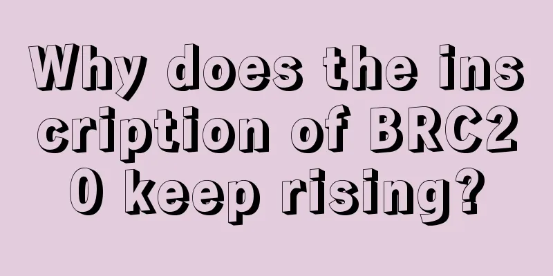 Why does the inscription of BRC20 keep rising?