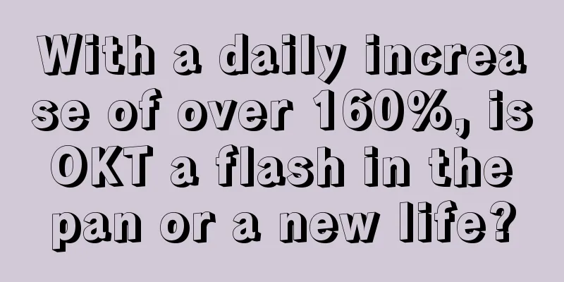 With a daily increase of over 160%, is OKT a flash in the pan or a new life?