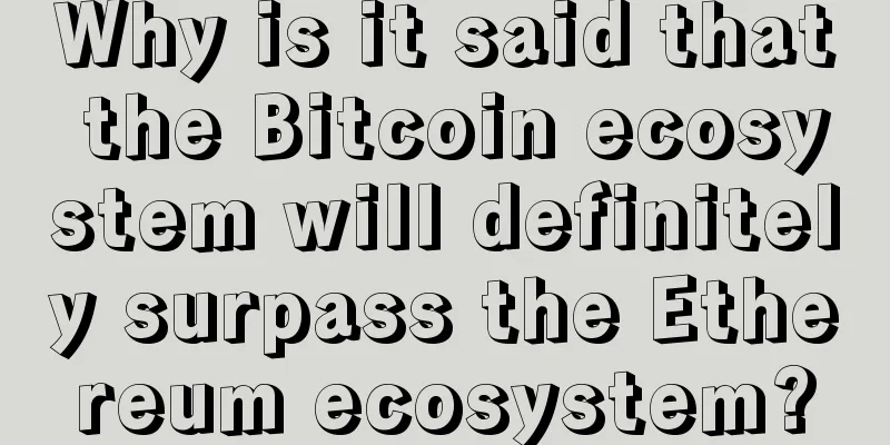 Why is it said that the Bitcoin ecosystem will definitely surpass the Ethereum ecosystem?