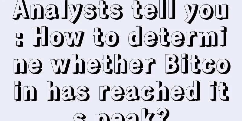Analysts tell you: How to determine whether Bitcoin has reached its peak?
