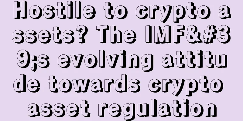 Hostile to crypto assets? The IMF's evolving attitude towards crypto asset regulation