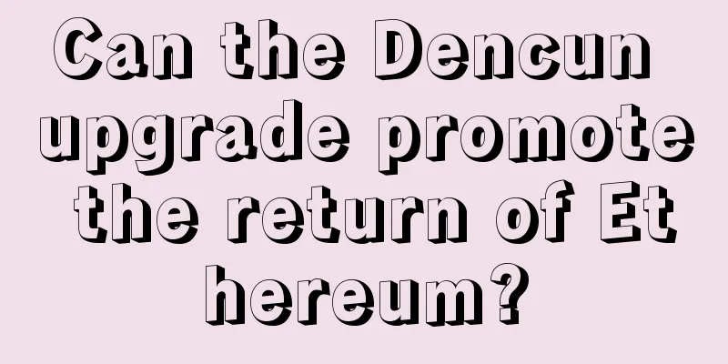 Can the Dencun upgrade promote the return of Ethereum?