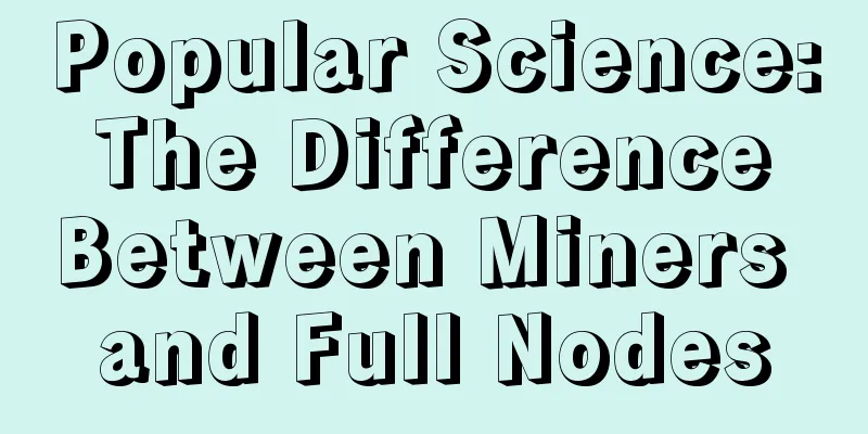 Popular Science: The Difference Between Miners and Full Nodes
