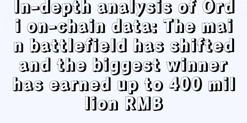 In-depth analysis of Ordi on-chain data: The main battlefield has shifted and the biggest winner has earned up to 400 million RMB